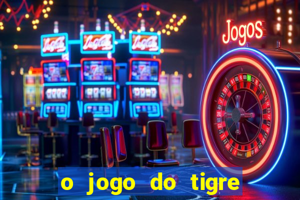 o jogo do tigre da dinheiro
